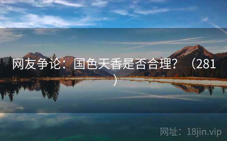 网友争论：国色天香是否合理？（281 ）